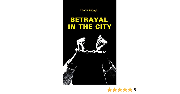 Betrayal In The City By Francis Mbuga